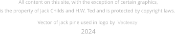 Vector of jack pine used in logo by  Vecteezy  All content on this site, with the exception of certain graphics, is the property of Jack Childs and H.W. Ted and is protected by copyright laws.   2024